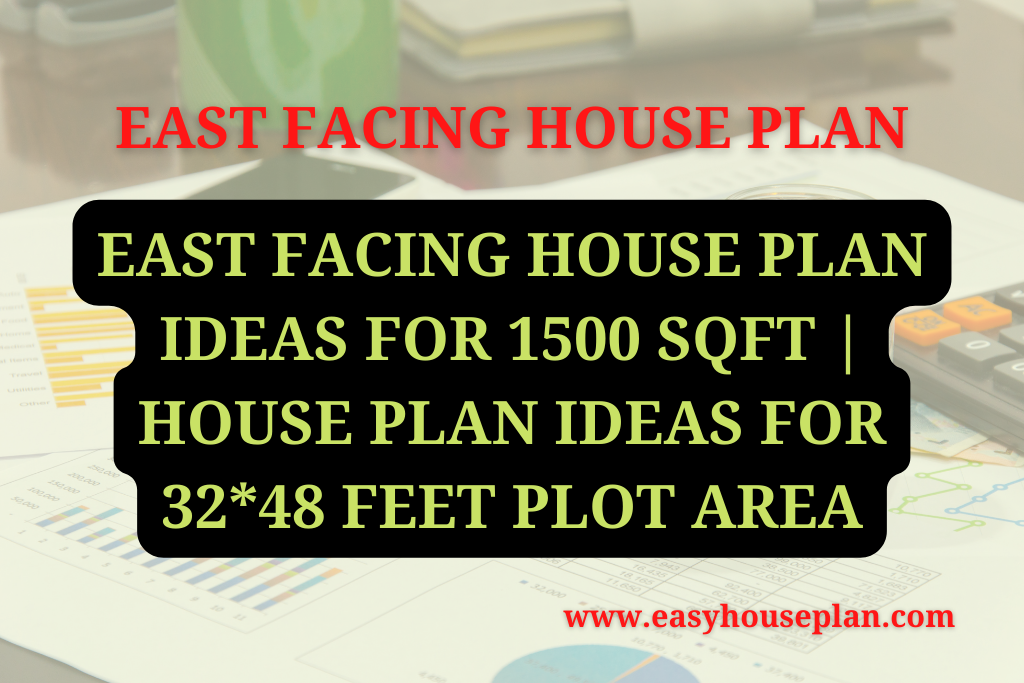 East Facing House Plan Ideas For 1500 SQFT | House Plan ideas for 32 feet by 48 feet Plot Area
